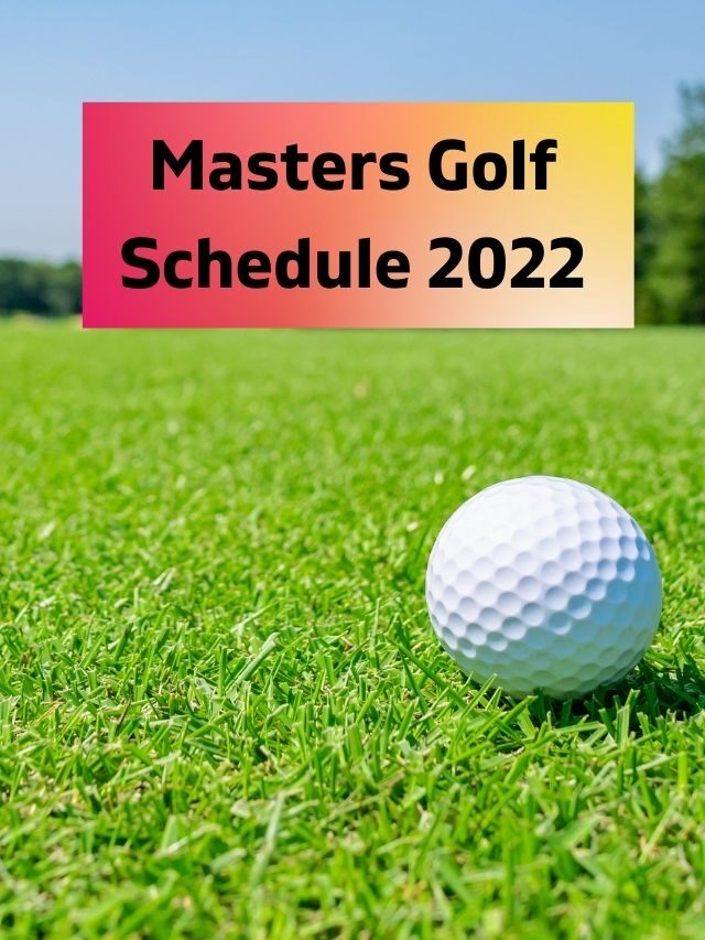 2022 Masters Golf Schedule: Full Week  & Every Round