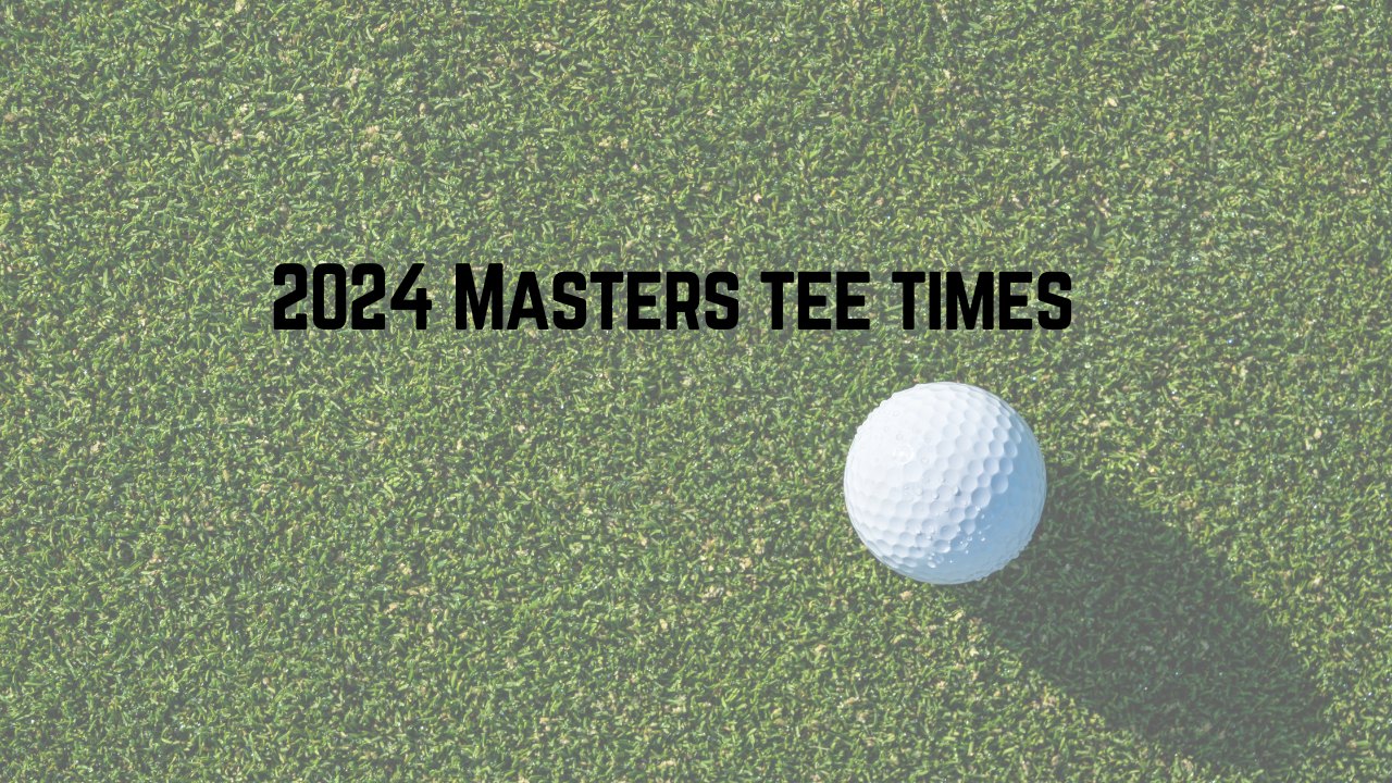 2024 Masters Tee Times and Pairings for Thursday and Friday at Augusta